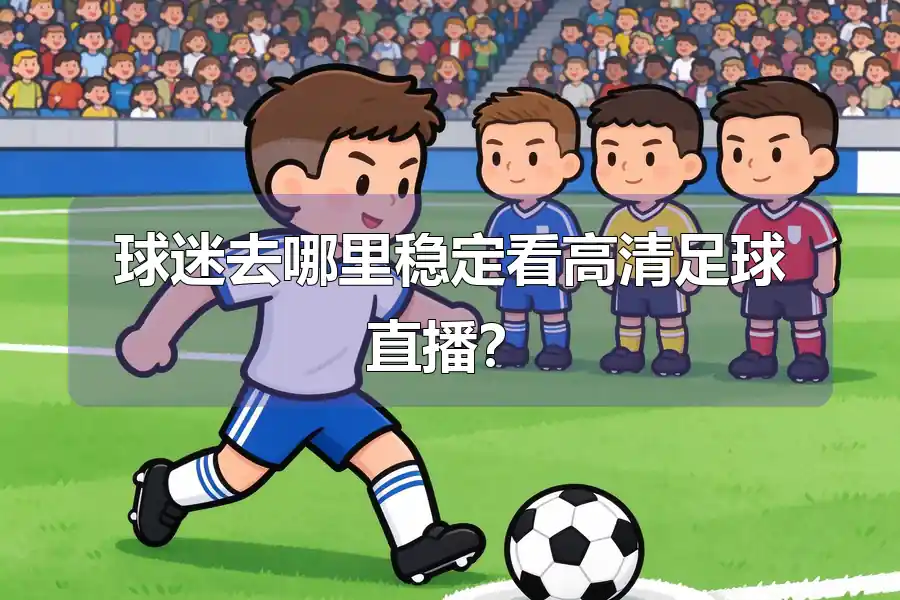 球迷去哪里稳定看高清足球直播？